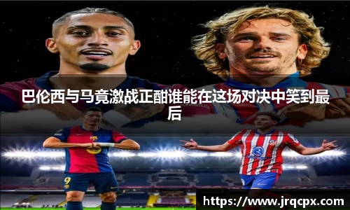 巴伦西与马竟激战正酣谁能在这场对决中笑到最后